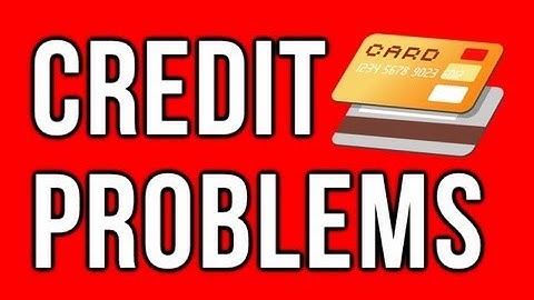 Credit Problems & Why I Can