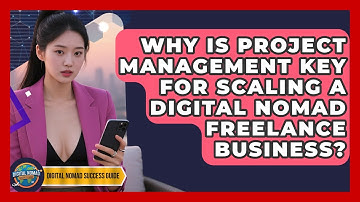 Why Is Project Management Key For Scaling A Digital Nomad Freelance Business?