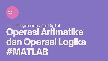 Project | Operasi Aritmatika dan Operasi Logika menggunakan Matlab