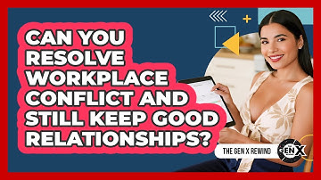 Can You Resolve Workplace Conflict And Still Keep Good Relationships? - The Gen X Rewind