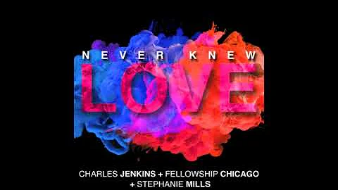 Never Knew Love - Charles Jenkens & Fellowship Chicago featuring Stephanie Mill