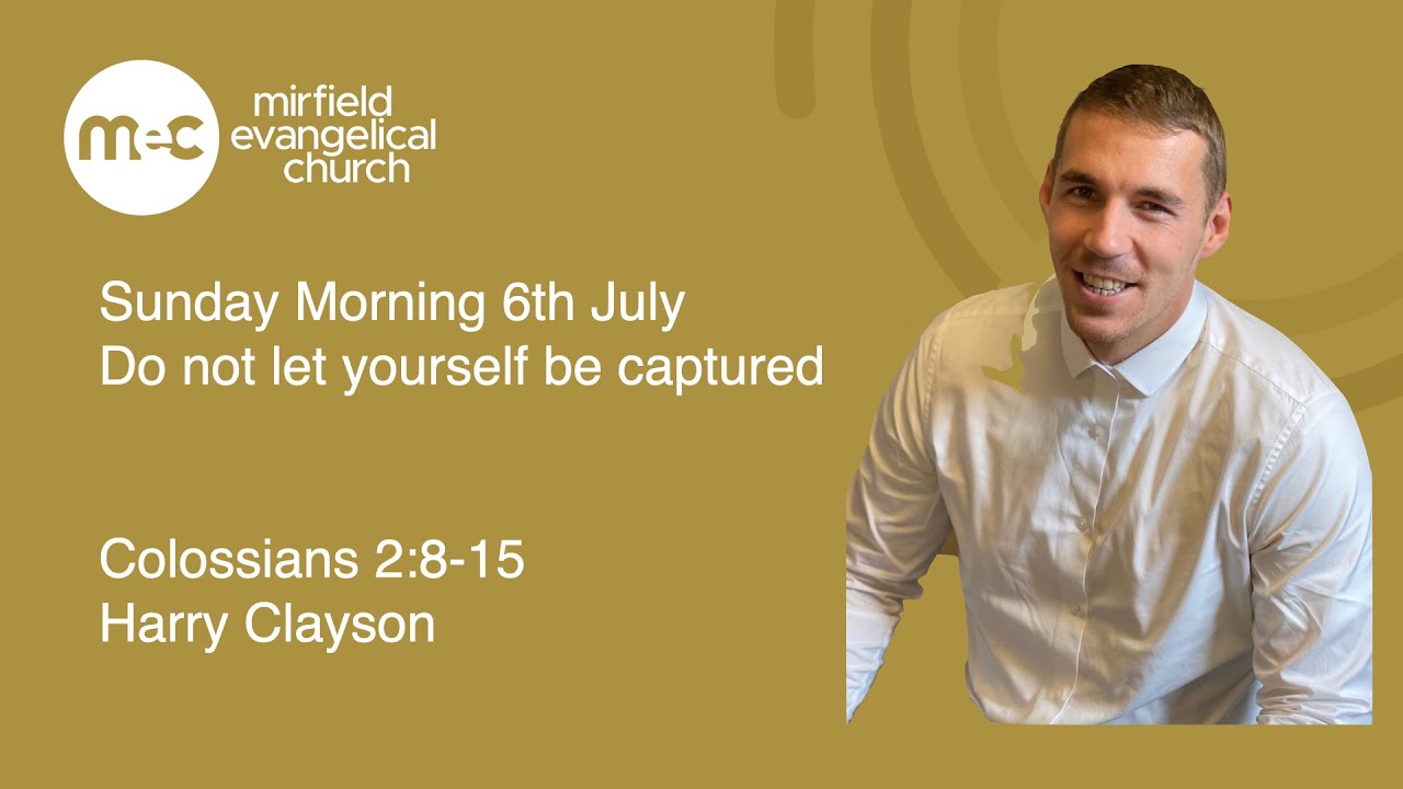 MEC Sunday Morning Service 6th July. Do not let yourself be captured. Colossians 2:8-15