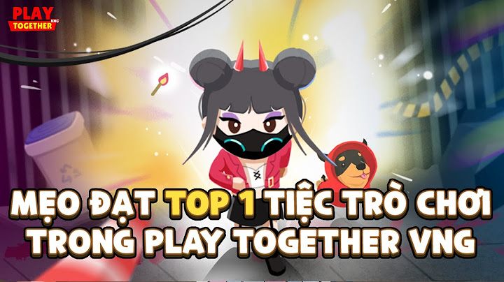 CẨM NANG PLAY TOGETHER VNG: MẸO LẤY TOP 1 TIỆC TRÒ CHƠI DỄ NHƯ ĂN BÁNH