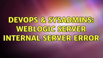 DevOps & SysAdmins: WebLogic Server internal server error (2 Solutions!!)