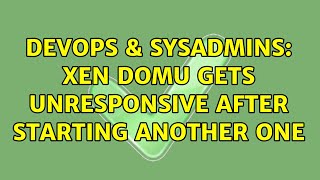 DevOps & SysAdmins: Xen DomU gets unresponsive after starting another one (3 Solutions!!)
