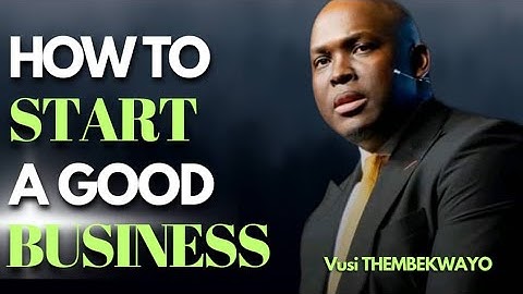 Vusi THEMBEKWAYO - HOW TO START A GOOD BUSINESS //  It