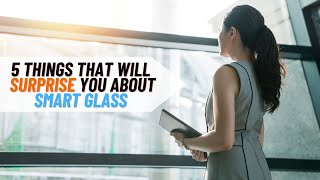 5 Things That Will Surprise You About Smart Glass