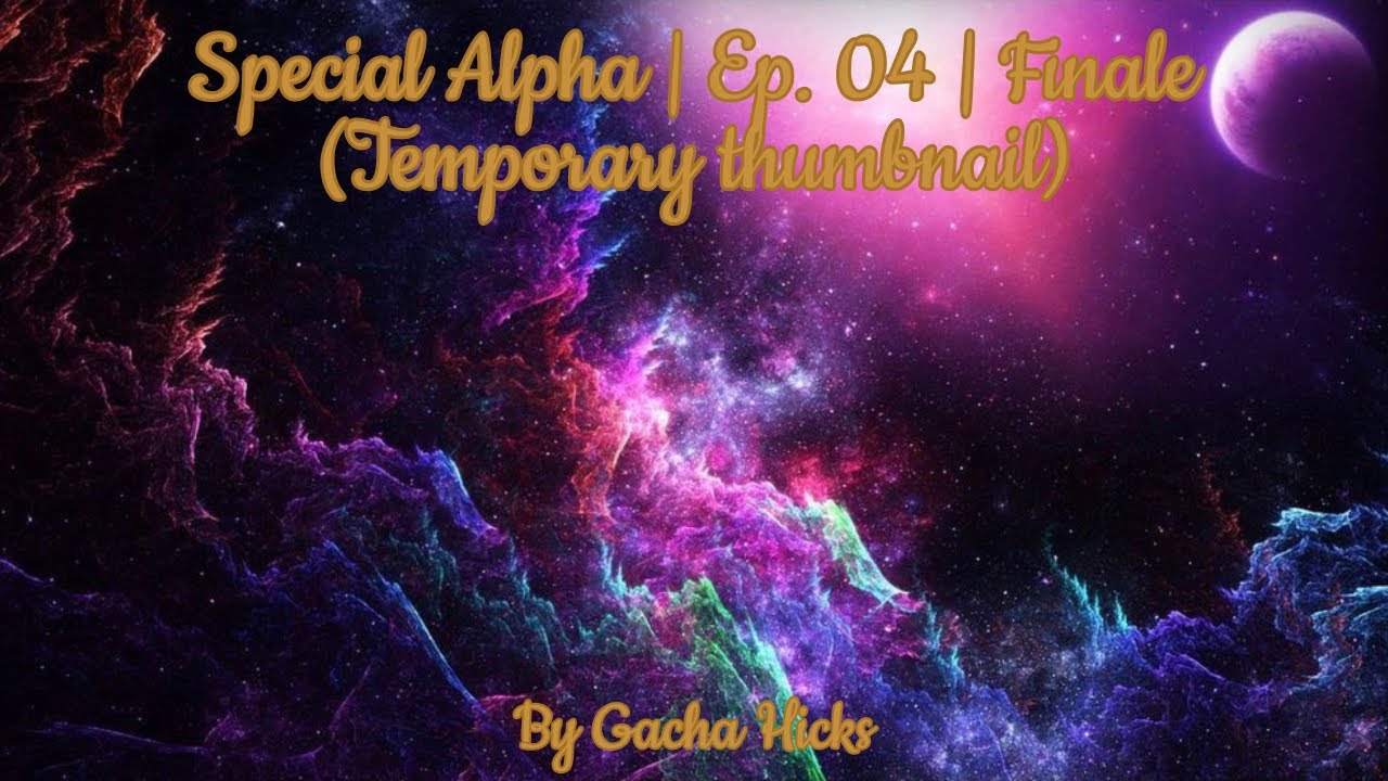 Special Alpha | Ep. 04 | Finale | Repost of Original | Temporary Thumbnail