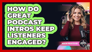 How Do Great Podcast Intros Keep Listeners Engaged? - Modern Podcaster Hub