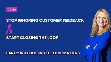 Stop ignoring customer feedback, start closing the loop. Part 2: Why closing the loop matters