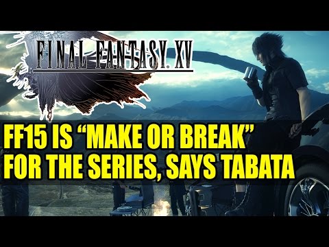 Final Fantasy 15 Is “Make or Break” For The Series, Says Tabata