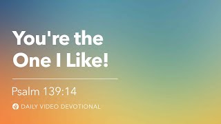 You’re the One I Like! | Psalm 139:14 | Our Daily Bread Video Devotional