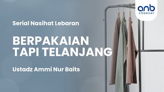 Nasihat Lebaran : Berpakaian Tapi Telanjang | Ustadz Ammi Nur Baits