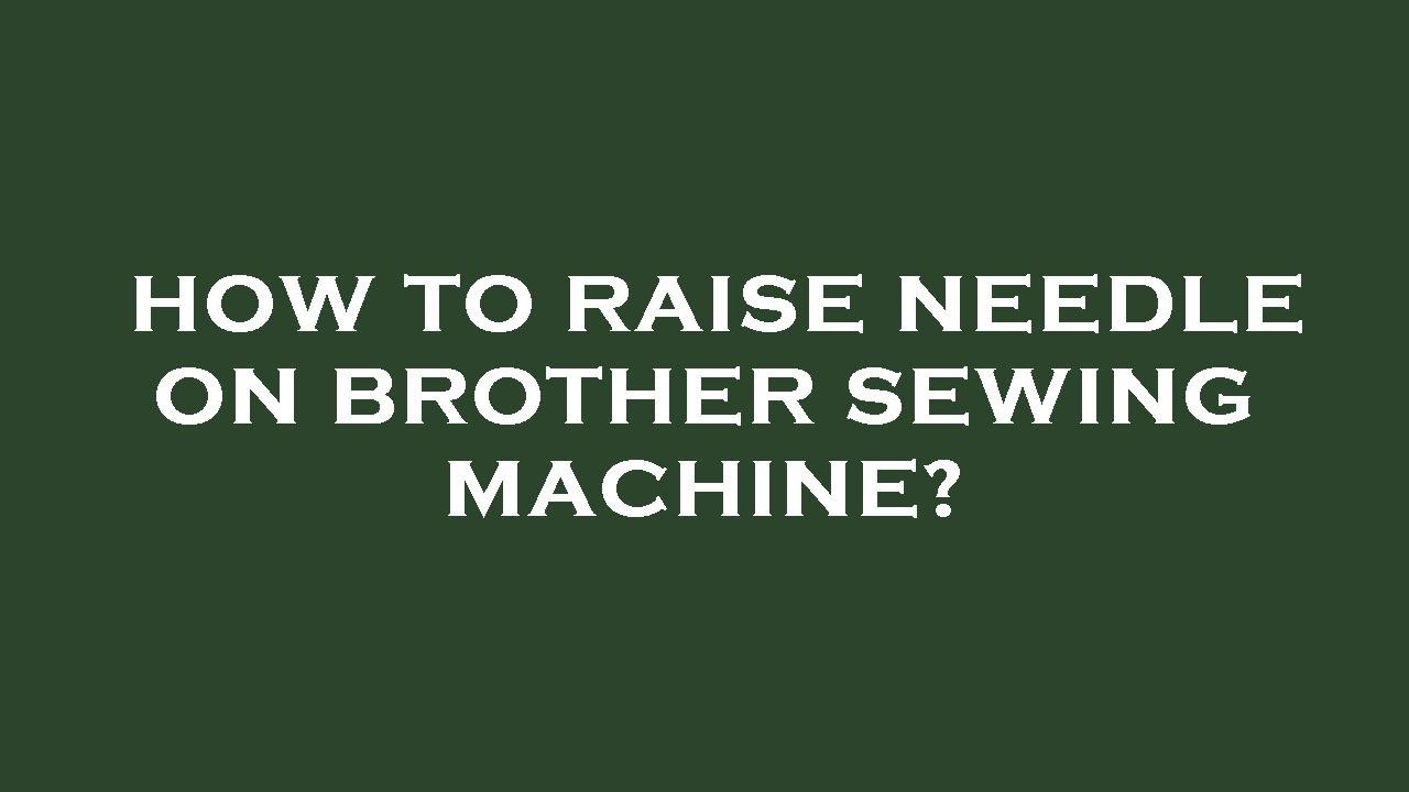 How to raise needle on brother sewing machine? YouTube
