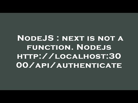 NodeJS : next is not a function. Nodejs http://localhost:3000/api/authenticate
