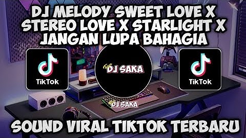 DJ MELODY SWEET LOVE X STEREO LOVE X STARLIGHT X JANGAN LUPA BAHAGIA FULL SONG VIRAL TIKTOK 2024