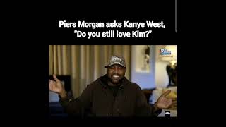 #PiersMorgan asks #KanyeWest, "Do you still love #Kim?"