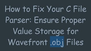 How to Fix Your C File Parser: Ensure Proper Value Storage for Wavefront .obj Files