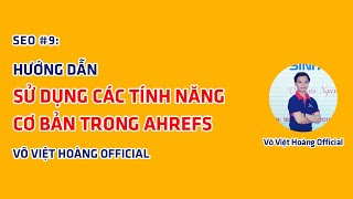 SEO #9: Hướng Dẫn Sử Dụng Các Tính Năng Cơ Bản Trong Ahrefs | Võ Việt Hoàng Official
