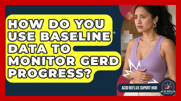 How Do You Use Baseline Data To Monitor GERD Progress? - Acid Reflux Support Hub