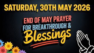 SATURDAY, 30th May 2026 | END OF MAY PRAYER FOR BREAKTHROUGH & BLESSINGS