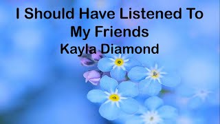 Kayla Diamond - I Should Have Listened To My Friends (Lyrics)