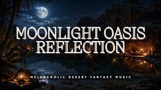 Moonlight Oasis Reflection | Melancholic Desert Fantasy Music for Writing & Focus