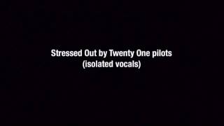 Stressed Out by Twenty One Pilots (isolated vocals)