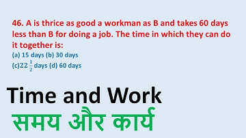 46. A is thrice as good a workman as B and takes 60 days less than B for doing a job. The..|| edu214