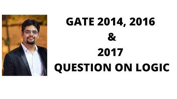 26. GATE 2014, 2016 AND 2017 QUESTION ON LOGIC