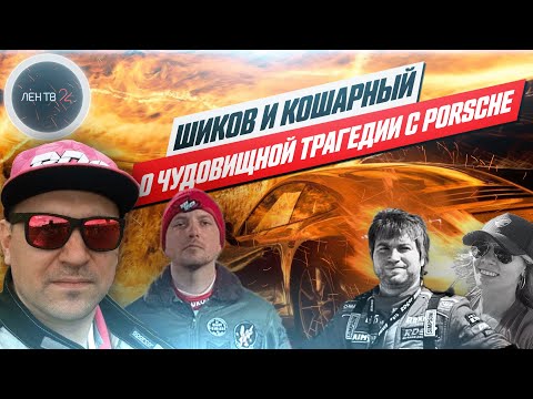 Шиков и Кошарный о гибели Ивана Куренбина и Татьяны Игушиной в сгоревшем Porsche