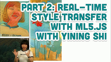 Style Transfer Part 2: Real-Time Style Transfer with ml5.js with Yining Shi