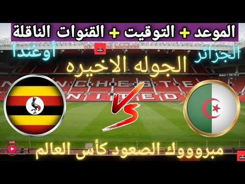 موعد مباراه منتخب الجزائر و اوغندا القادمة في الجولة 10 من تصفيات كأس العالم والقنوات الناقلة