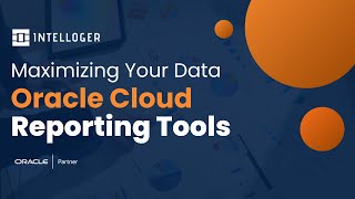 Maximizing Your Data: Oracle Cloud Reporting Tools | Intelloger | Oracle Partner
