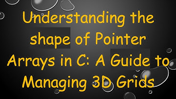 Understanding the shape of Pointer Arrays in C: A Guide to Managing 3D Grids