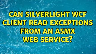 Can Silverlight WCF client read exceptions from an ASMX web service? (2 Solutions!!)