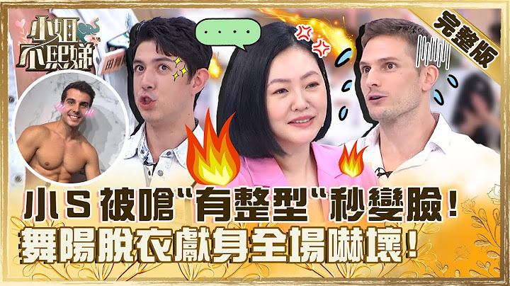 与外国人的浪漫邂逅！小Ｓ被贺少侠呛“有整型”瞬间脸垮！舞阳脱衣献身“一秒变佩德罗”？【#小姐不熙娣】20230703 完整版 EP338 吴子龙 一树 - 天天要闻