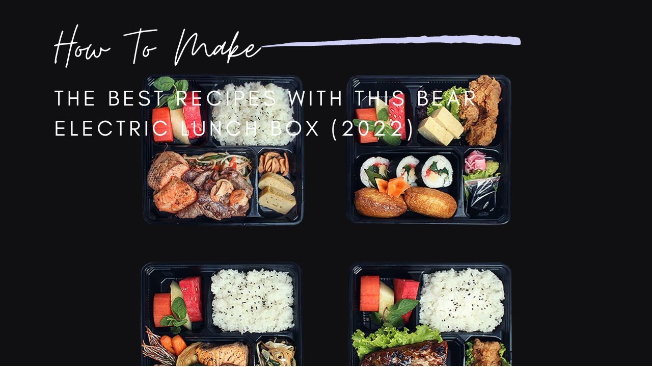 How To Make The Best Recipes With This Bear Electric Lunch Box (2022