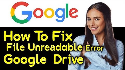 How To Fix File Unreadable Error On Google Drive How To Solve File Unreadable Error On Google Drive