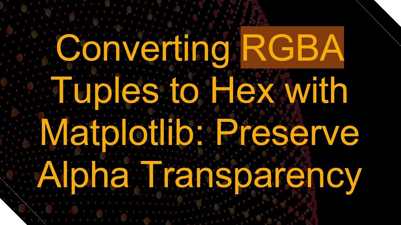 Converting RGBA Tuples to Hex with Matplotlib: Preserve Alpha Transparency