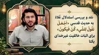 Full 147 نقد و بررسی استدلال غلاة به حدیث قدسی اجعلک تقول للشئ کن فیکون برای اثبات خالقیت غیر خدای یکتا  Update