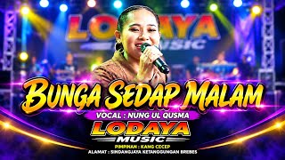 BUNGA SEDAP MALAM VOC NUNG UL QISMA | LODAYA MUSIC LIVE CIKEUSAL KIDUL KETANGGUNGAN BREBES