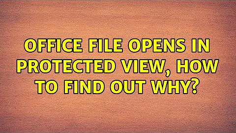 Office: file opens in protected view, how to find out why? (2 Solutions!!)