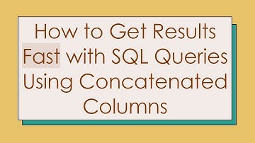 How to Get Results Fast with SQL Queries Using Concatenated Columns