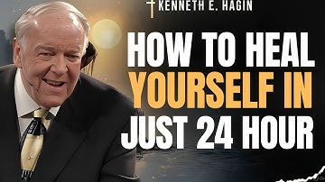 How To Heal Yourself In Just 24 Hours | Kenneth E. Hagin Most Powerful Message