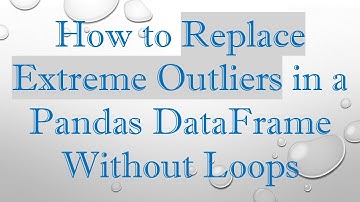 How to Replace Extreme Outliers in a Pandas DataFrame Without Loops