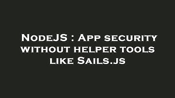NodeJS : App security without helper tools like Sails.js