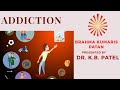 Addiction  bk dr kb patel  bk patan