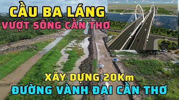 XÂY CẦU BA LÁNG VƯỢT SÔNG CẦN THƠ HƠN 600TỶ ĐỒNG