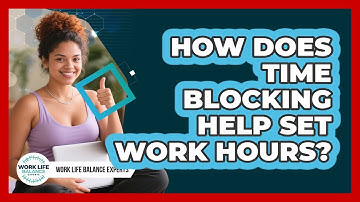 How Does Time Blocking Help Set Work Hours? - Work Life Balance Experts